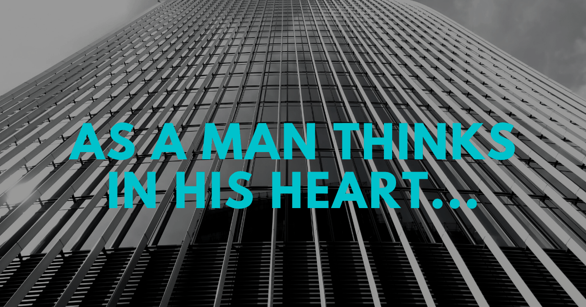 as a man thinks in his heart...